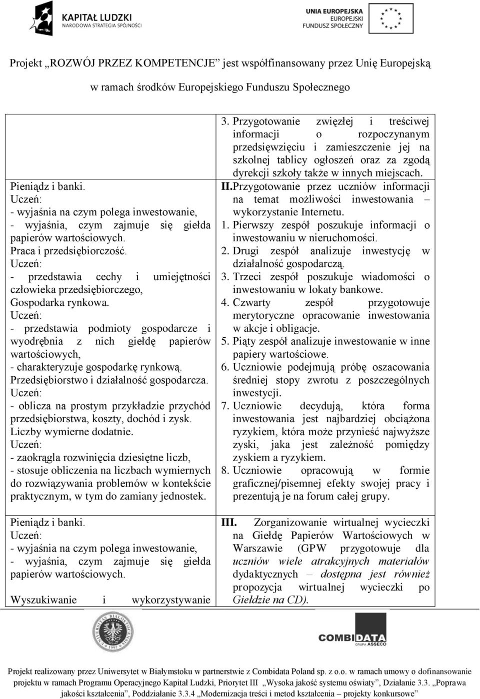 - przedstawia podmioty gospodarcze i wyodrębnia z nich giełdę papierów wartościowych, - charakteryzuje gospodarkę rynkową. Przedsiębiorstwo i działalność gospodarcza.