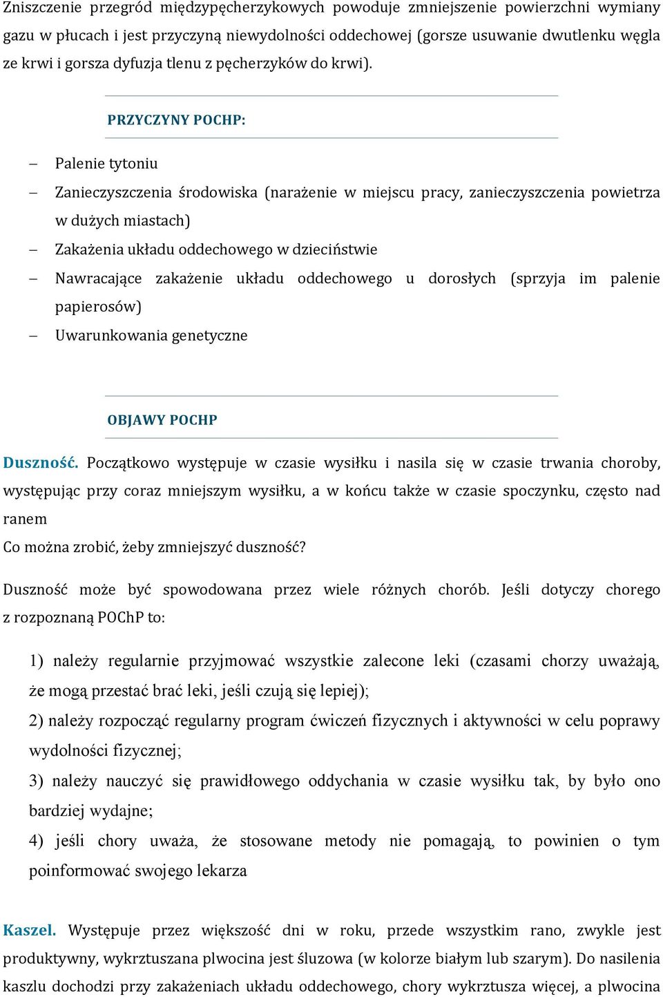 PRZYCZYNY POCHP: Palenie tytoniu Zanieczyszczenia środowiska (narażenie w miejscu pracy, zanieczyszczenia powietrza w dużych miastach) Zakażenia układu oddechowego w dzieciństwie Nawracające