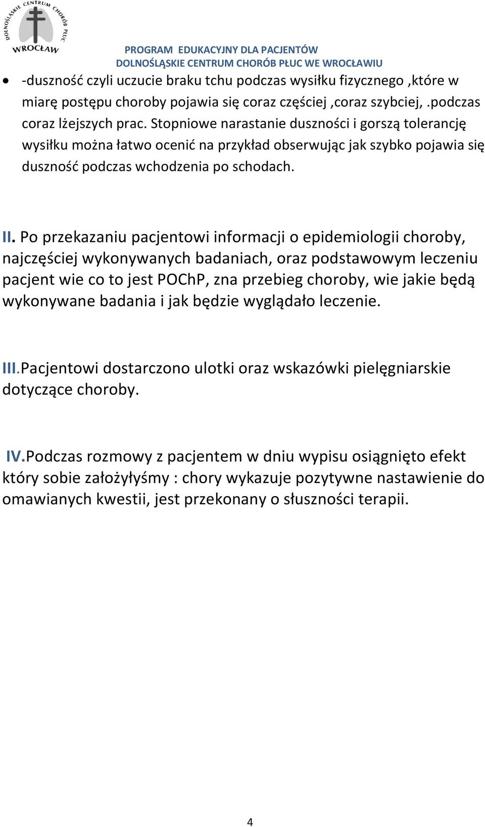 Po przekazaniu pacjentowi informacji o epidemiologii choroby, najczęściej wykonywanych badaniach, oraz podstawowym leczeniu pacjent wie co to jest POChP, zna przebieg choroby, wie jakie będą