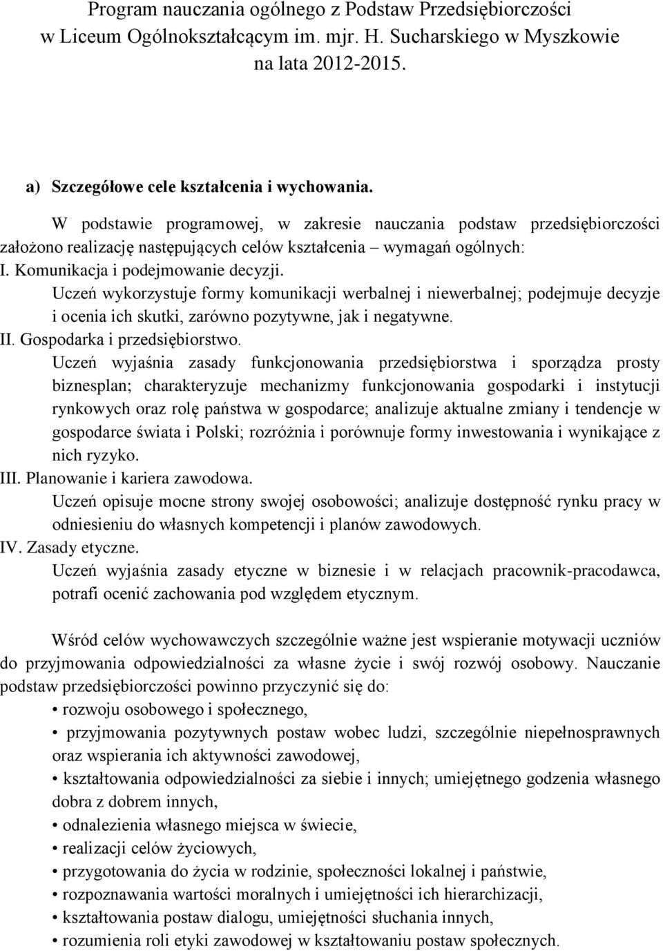 Uczeń wykorzystuje formy komunikacji werbalnej i niewerbalnej; podejmuje decyzje i ocenia ich skutki, zarówno pozytywne, jak i negatywne. II. Gospodarka i przedsiębiorstwo.