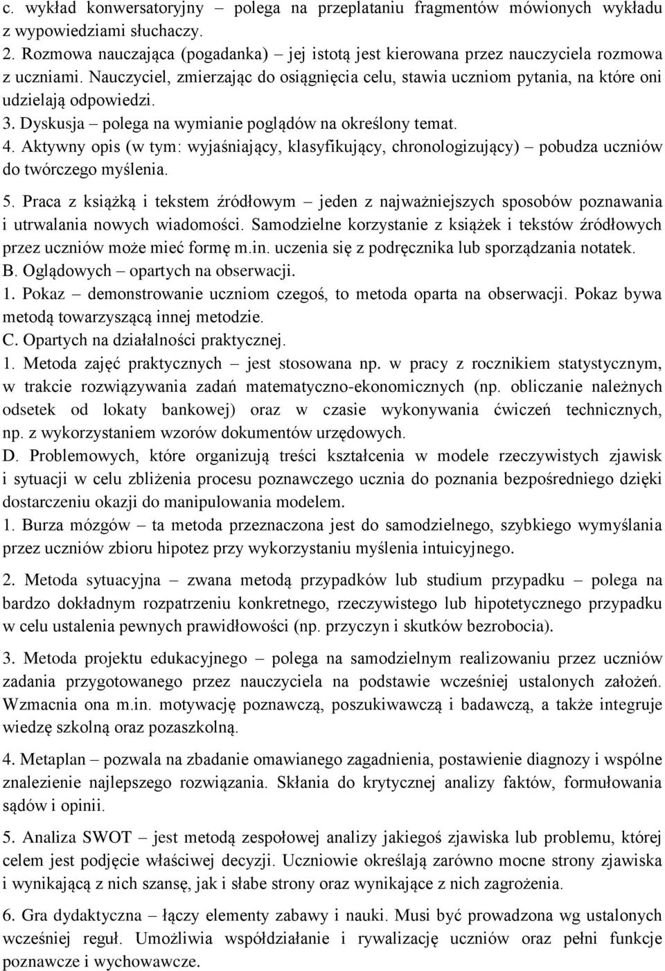 Dyskusja polega na wymianie poglądów na określony temat. 4. Aktywny opis (w tym: wyjaśniający, klasyfikujący, chronologizujący) pobudza uczniów do twórczego myślenia. 5.