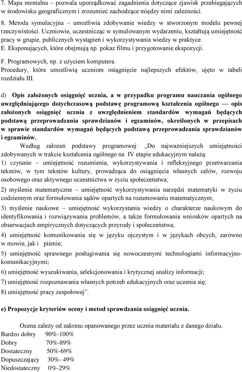 Uczniowie, uczestnicząc w symulowanym wydarzeniu, kształtują umiejętność pracy w grupie, publicznych wystąpień i wykorzystywania wiedzy w praktyce. E. Eksponujących, które obejmują np.