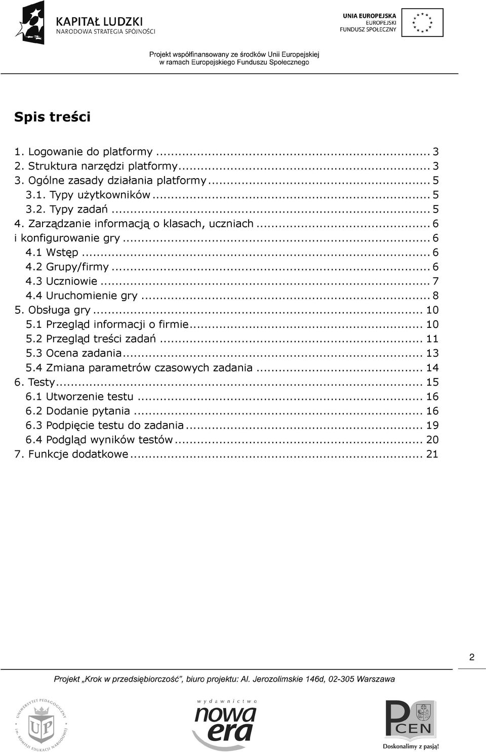Obsługa gry... 10 5.1 Przegląd informacji o firmie... 10 5.2 Przegląd treści zadań... 11 5.3 Ocena zadania... 13 5.4 Zmiana parametrów czasowych zadania... 14 6.