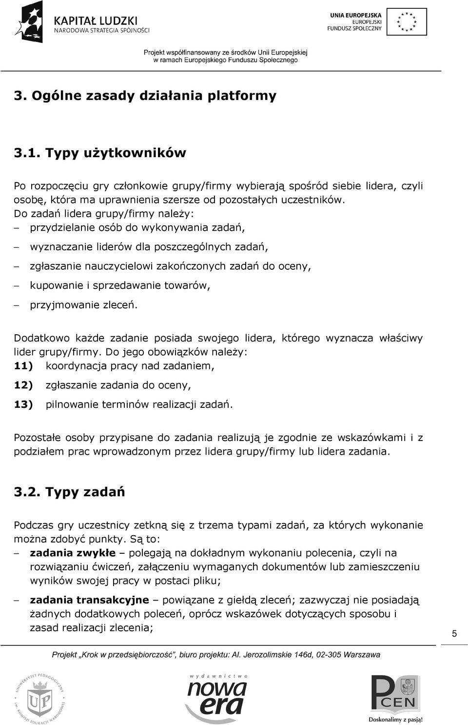 Do zadań lidera grupy/firmy należy: przydzielanie osób do wykonywania zadań, wyznaczanie liderów dla poszczególnych zadań, zgłaszanie nauczycielowi zakończonych zadań do oceny, kupowanie i