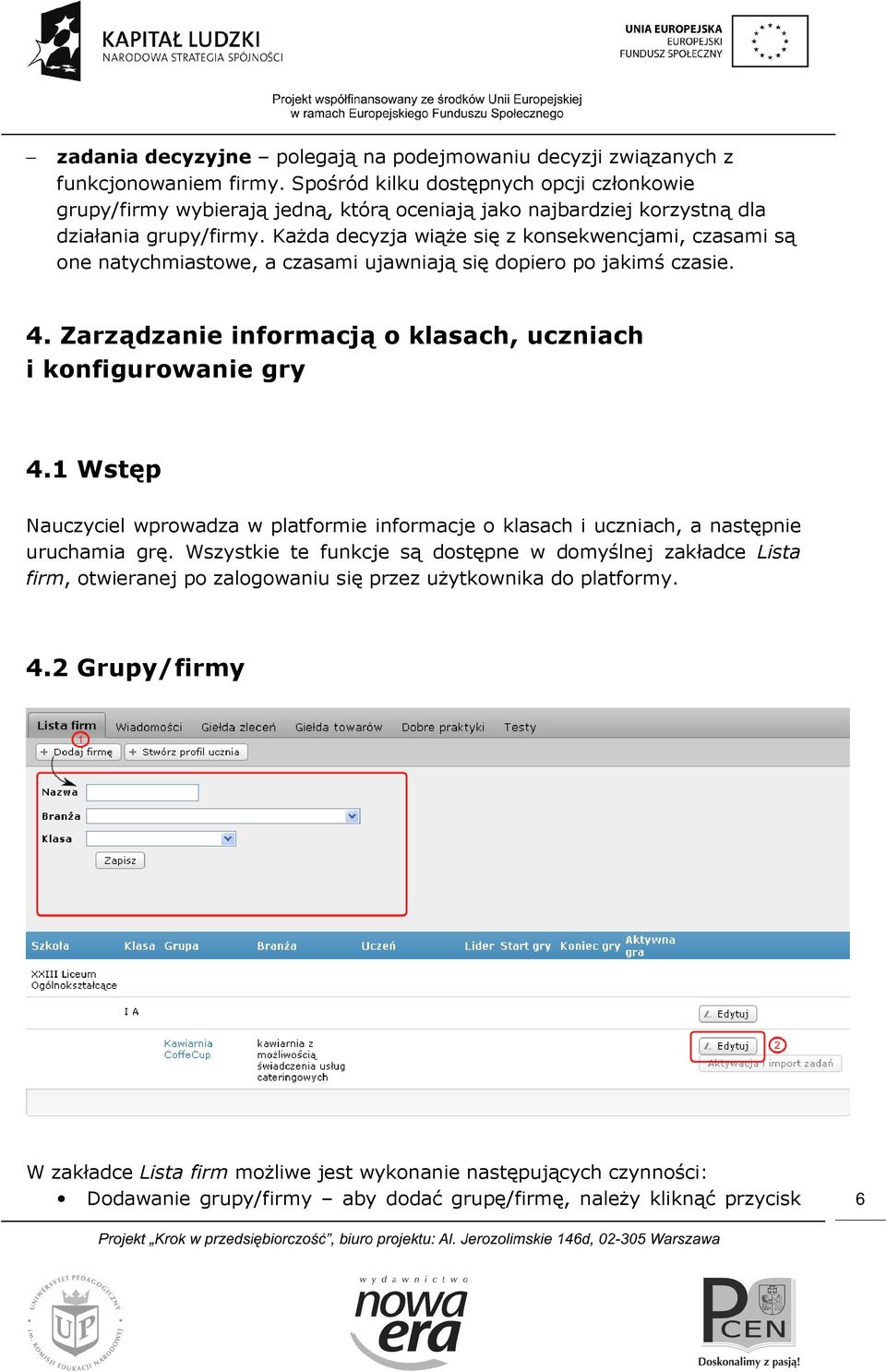 Każda decyzja wiąże się z konsekwencjami, czasami są one natychmiastowe, a czasami ujawniają się dopiero po jakimś czasie. 4. Zarządzanie informacją o klasach, uczniach i konfigurowanie gry 4.