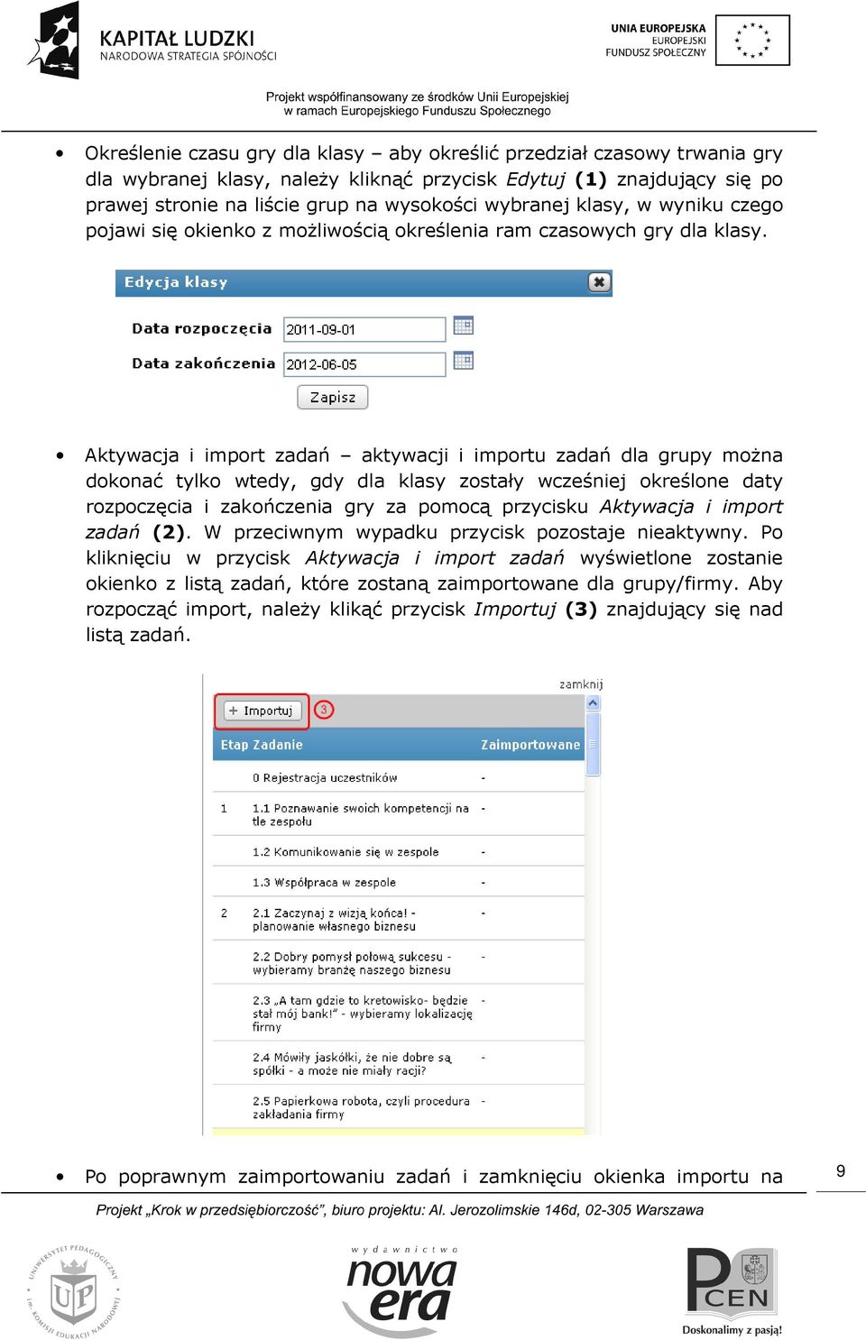 Aktywacja i import zadań aktywacji i importu zadań dla grupy można dokonać tylko wtedy, gdy dla klasy zostały wcześniej określone daty rozpoczęcia i zakończenia gry za pomocą przycisku Aktywacja i