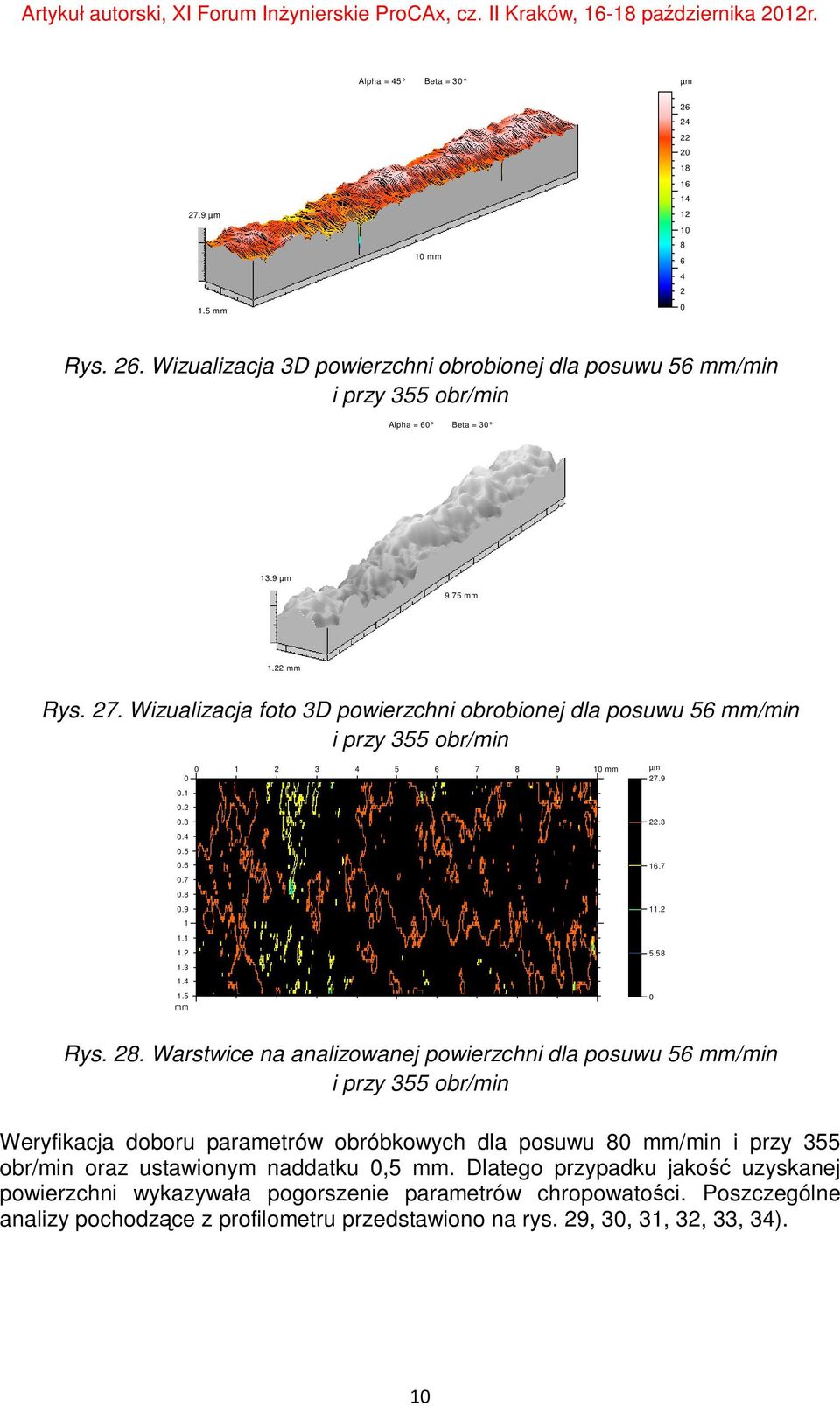 Warstwice na analizowanej powierzchni dla posuwu 56 mm/min Weryfikacja doboru parametrów obróbkowych dla posuwu 8 mm/min i przy 355 obr/min oraz ustawionym naddatku,5 mm.