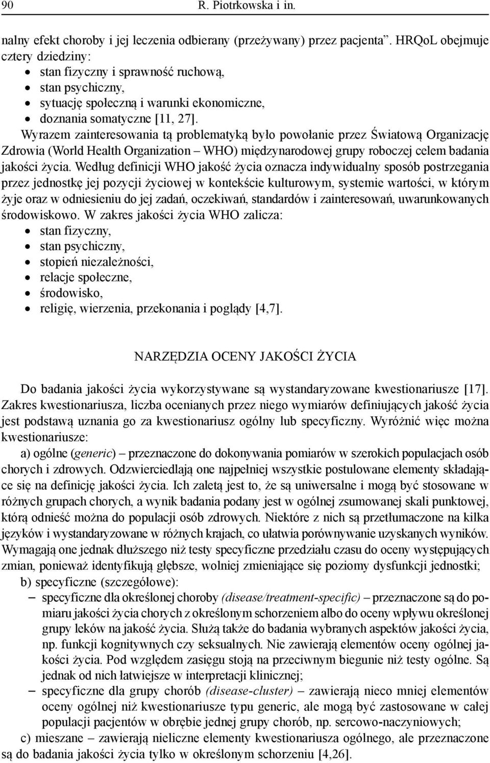 Wyrazem zainteresowania tą problematyką było powołanie przez Światową Organizację Zdrowia (World Health Organization WHO) międzynarodowej grupy roboczej celem badania jakości życia.