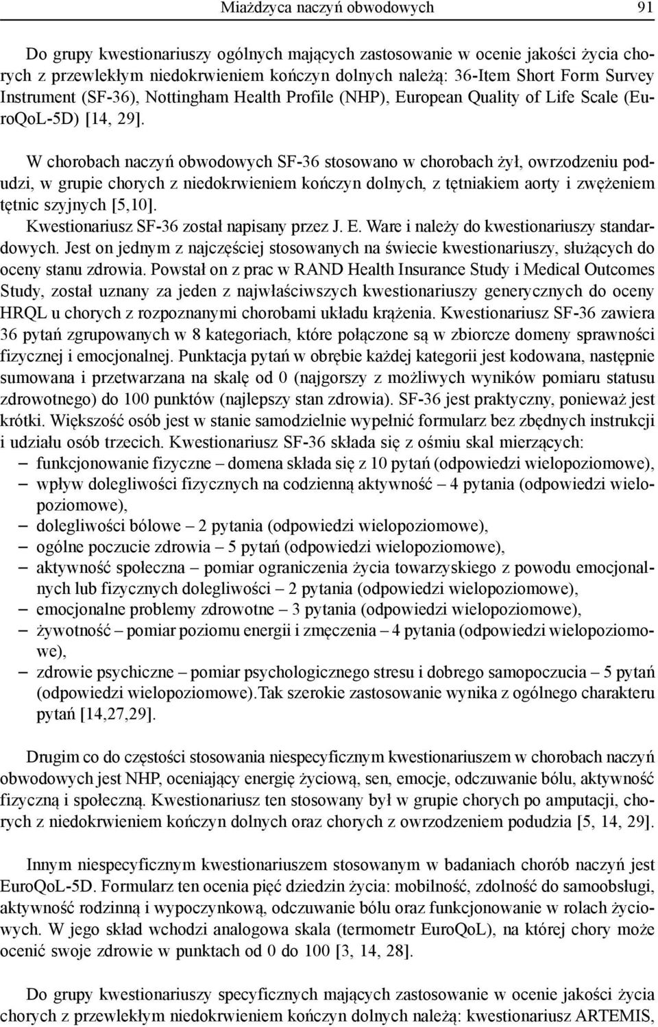 W chorobach naczyń obwodowych SF-36 stosowano w chorobach żył, owrzodzeniu podudzi, w grupie chorych z niedokrwieniem kończyn dolnych, z tętniakiem aorty i zwężeniem tętnic szyjnych [5,10].