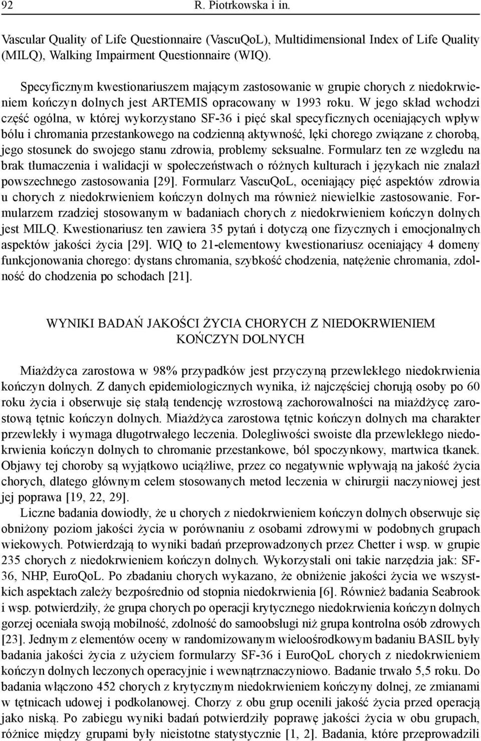 W jego skład wchodzi część ogólna, w której wykorzystano SF-36 i pięć skal specyficznych oceniających wpływ bólu i chromania przestankowego na codzienną aktywność, lęki chorego związane z chorobą,