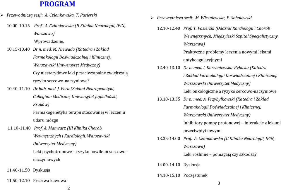 J. Pera (Zakład Neurogenetyki, Collegium Medicum, Uniwersytet Jagielloński, Kraków) Farmakogenetyka terapii stosowanej w leczeniu udaru mózgu 11.10-11.40 Prof. A.