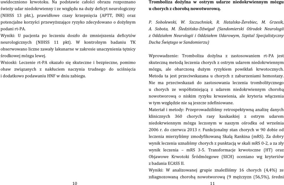 Wyniki: U pacjenta po leczeniu doszło do zmniejszenia deficytów neurologicznych (NIHSS 11 pkt).