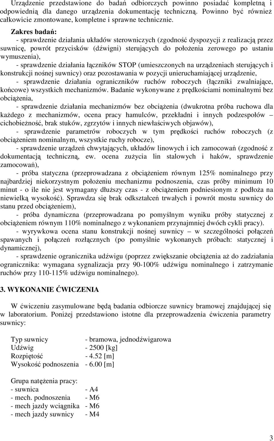Zakres badań: - sprawdzenie działania układów sterowniczych (zgodność dyspozycji z realizacją przez suwnicę, powrót przycisków (dźwigni) sterujących do położenia zerowego po ustaniu wymuszenia), -