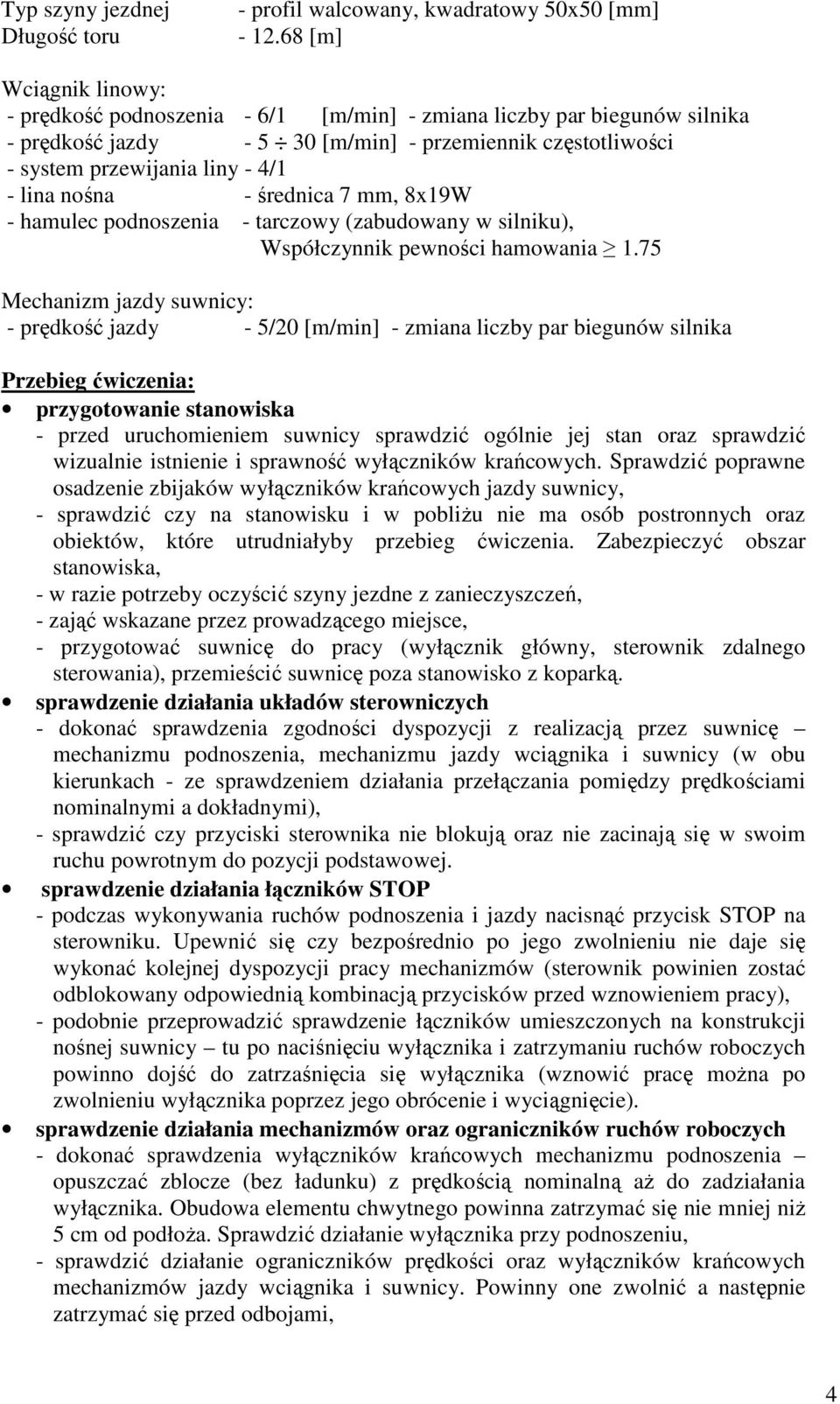 nośna - średnica 7 mm, 8x19W - hamulec podnoszenia - tarczowy (zabudowany w silniku), Współczynnik pewności hamowania 1.