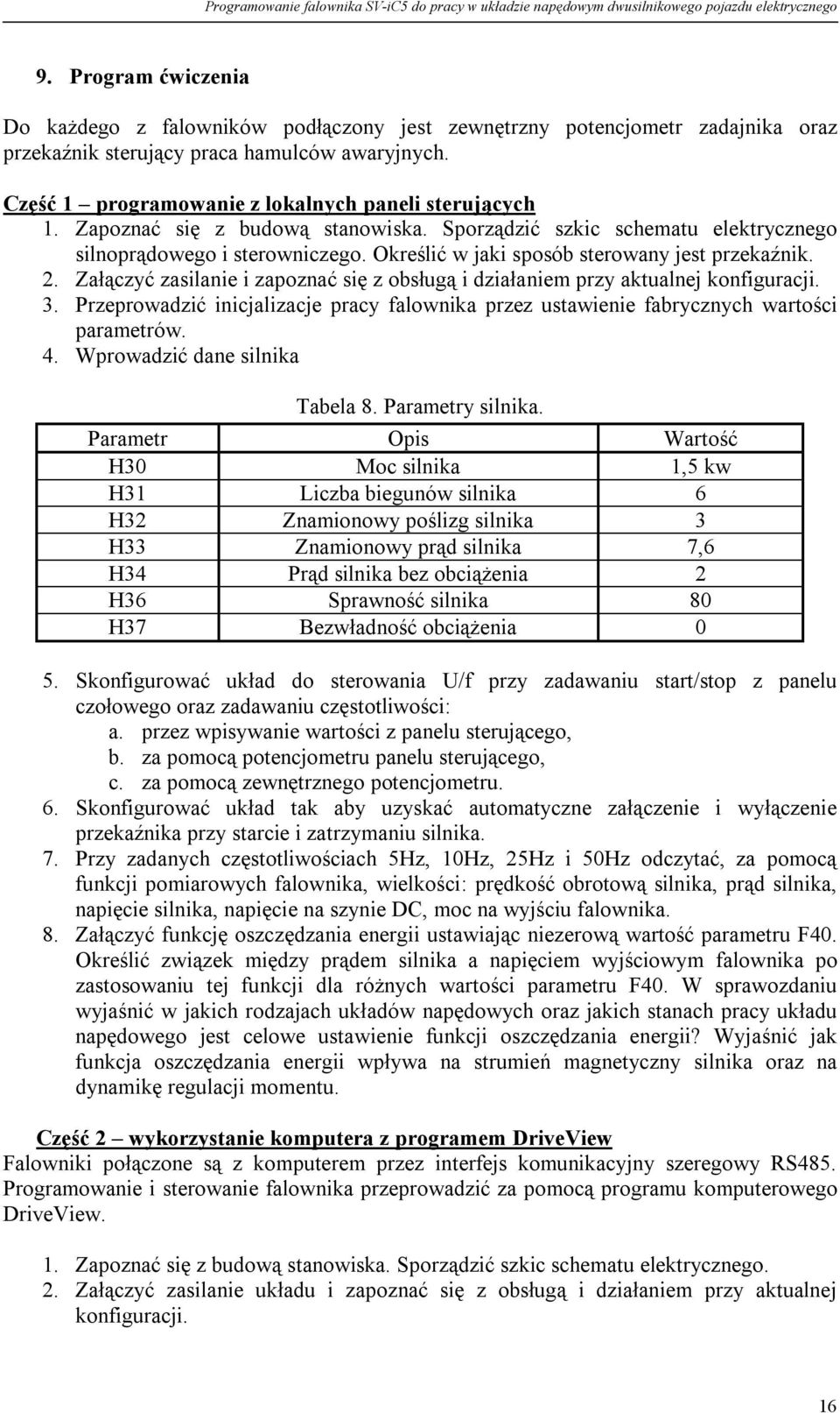 Określić w jaki sposób sterowany jest przekaźnik.. Załączyć zasilanie i zapoznać się z obsługą i działaniem przy aktualnej konfiguracji. 3.