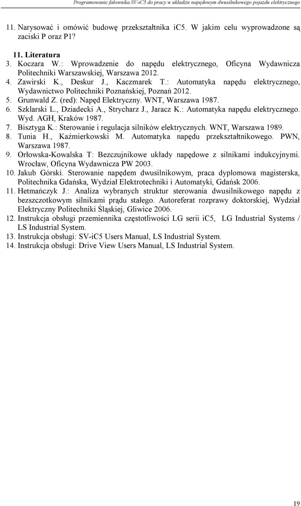 : Automatyka napędu elektrycznego, Wydawnictwo Politechniki Poznańskiej, Poznań 01. 5. Grunwald Z. (red): Napęd Elektryczny. WNT, Warszawa 1987. 6. Szklarski L., Dziadecki A., Strycharz J., Jaracz K.