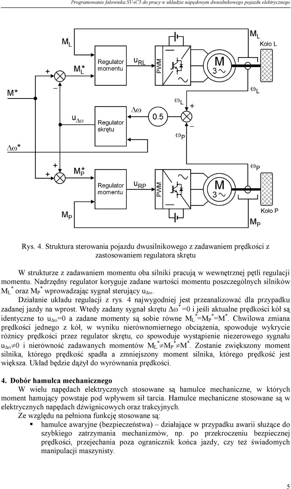 Nadrzędny regulator koryguje zadane wartości momentu poszczególnych silników M L * oraz M P * wprowadzając sygnał sterujący u. Działanie układu regulacji z rys.