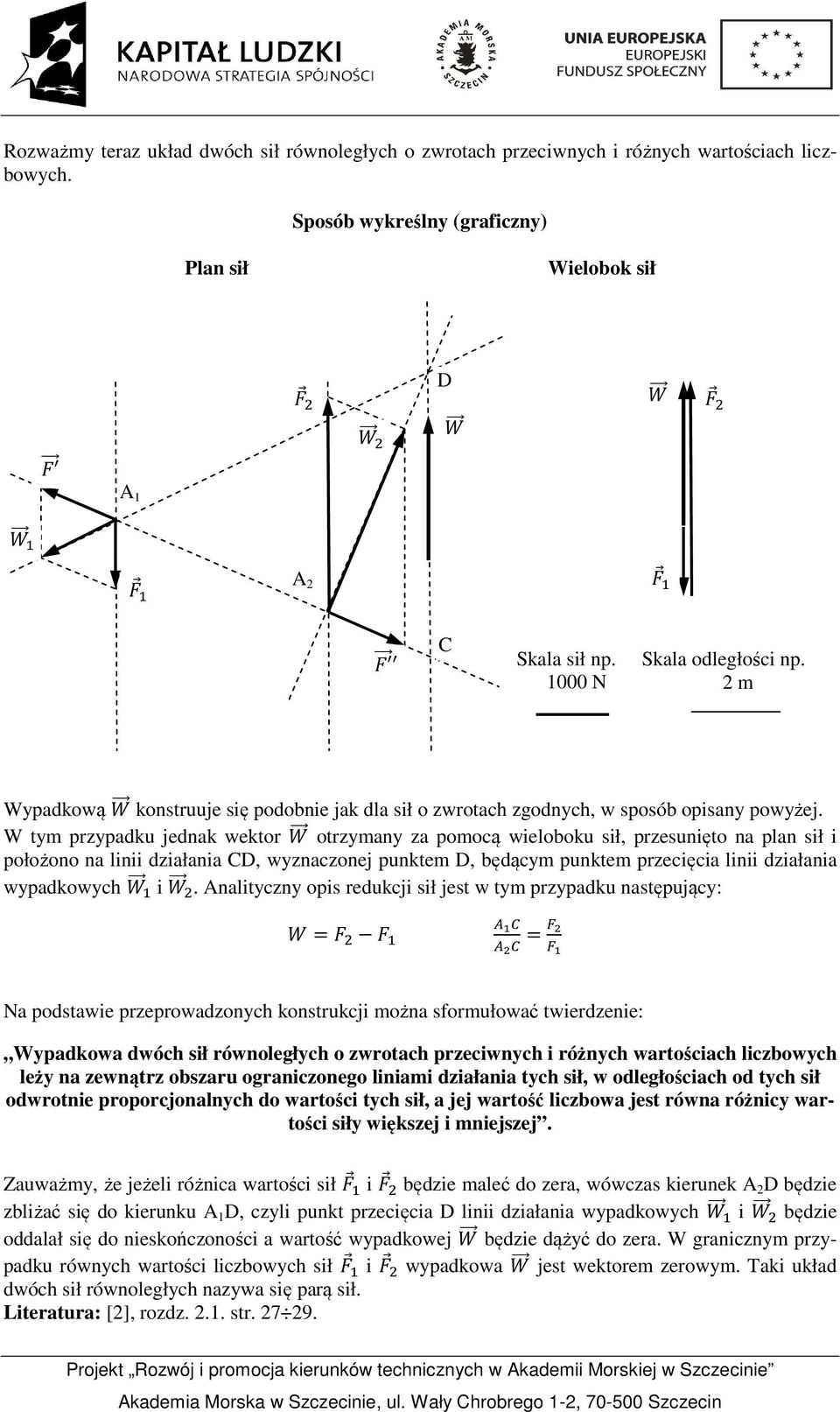 W tym przypadku jednak wektor otrzymany za pomocą wieloboku sił, przesunięto na plan sił i położono na linii działania CD, wyznaczonej punktem D, będącym punktem przecięcia linii działania