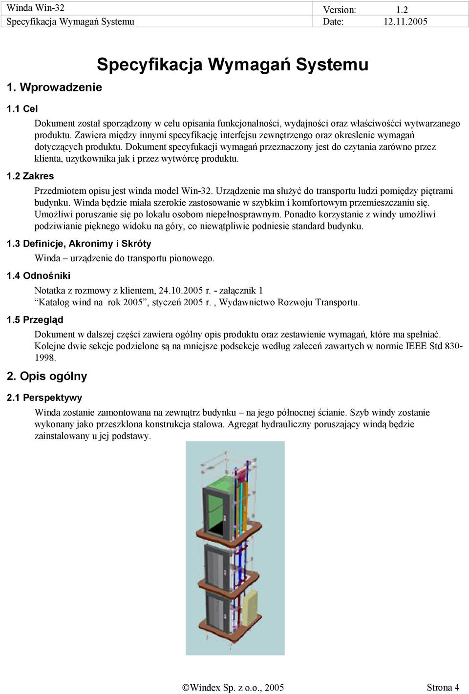 Dokument specyfukacji wymagań przeznaczony jest do czytania zarówno przez klienta, uzytkownika jak i przez wytwórcę produktu. Przedmiotem opisu jest winda model Win-32.