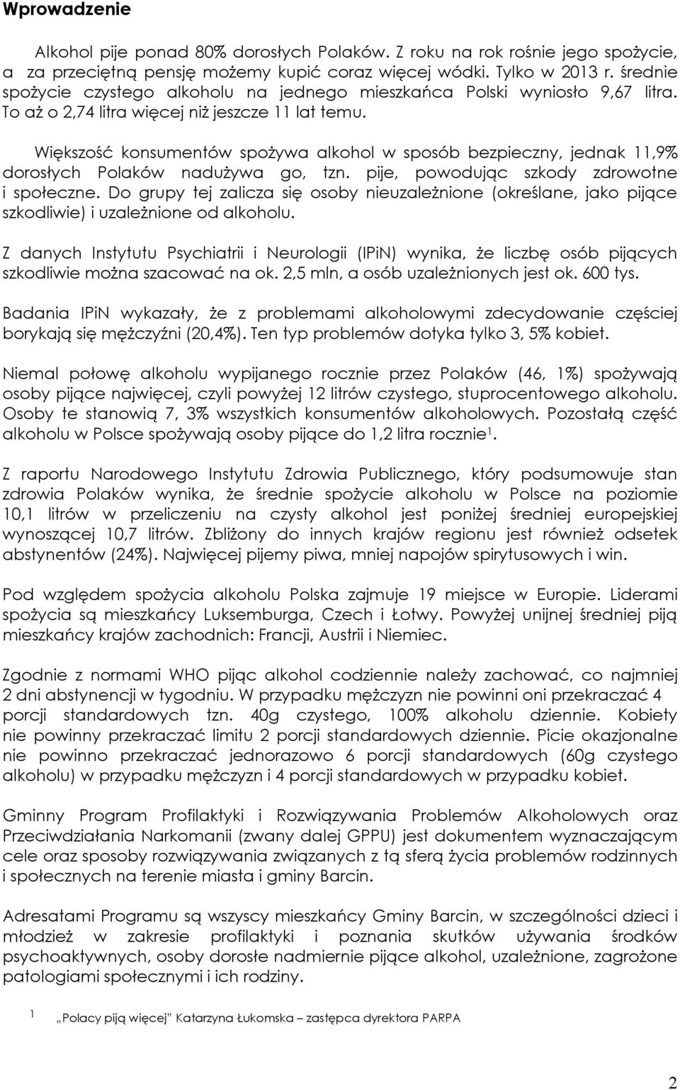 Większość konsumentów spożywa alkohol w sposób bezpieczny, jednak 11,9% dorosłych Polaków nadużywa go, tzn. pije, powodując szkody zdrowotne i społeczne.