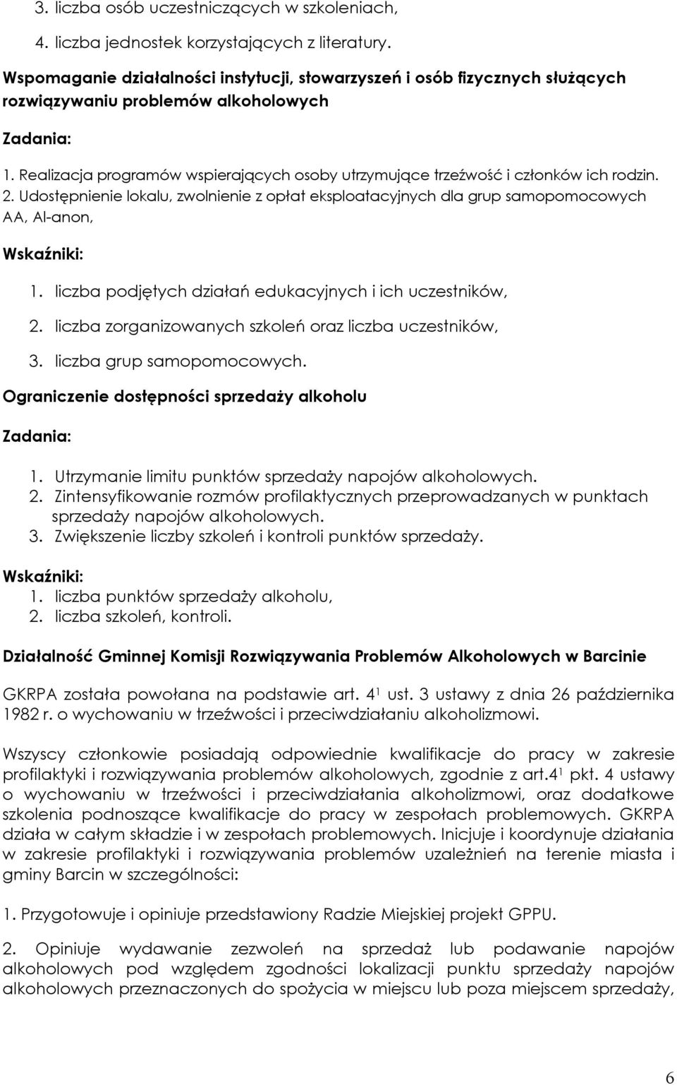 Realizacja programów wspierających osoby utrzymujące trzeźwość i członków ich rodzin. 2. Udostępnienie lokalu, zwolnienie z opłat eksploatacyjnych dla grup samopomocowych AA, Al-anon, 1.