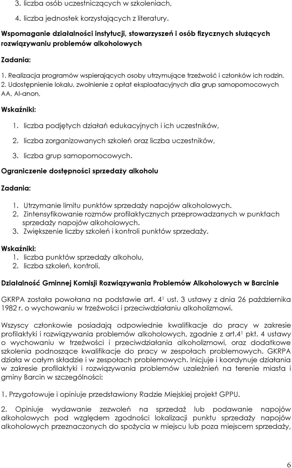 Realizacja programów wspierających osoby utrzymujące trzeźwość i członków ich rodzin. 2. Udostępnienie lokalu, zwolnienie z opłat eksploatacyjnych dla grup samopomocowych AA, Al-anon, 1.