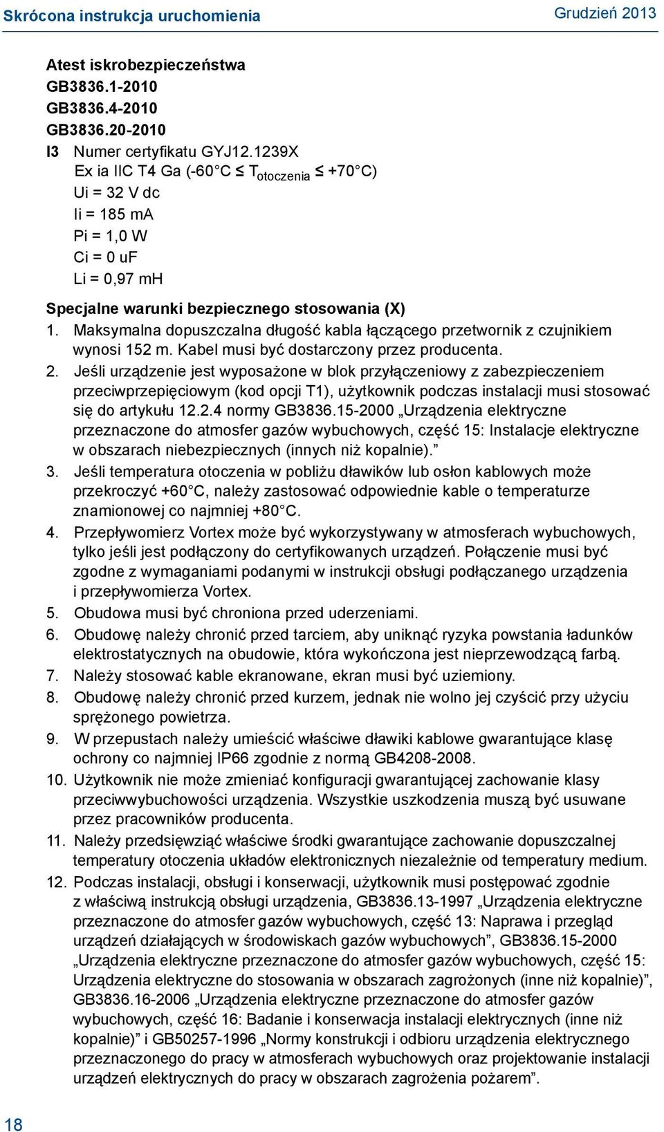 Maksymalna dopuszczalna długość kabla łączącego przetwornik z czujnikiem wynosi 152 m. Kabel musi być dostarczony przez producenta. 2.