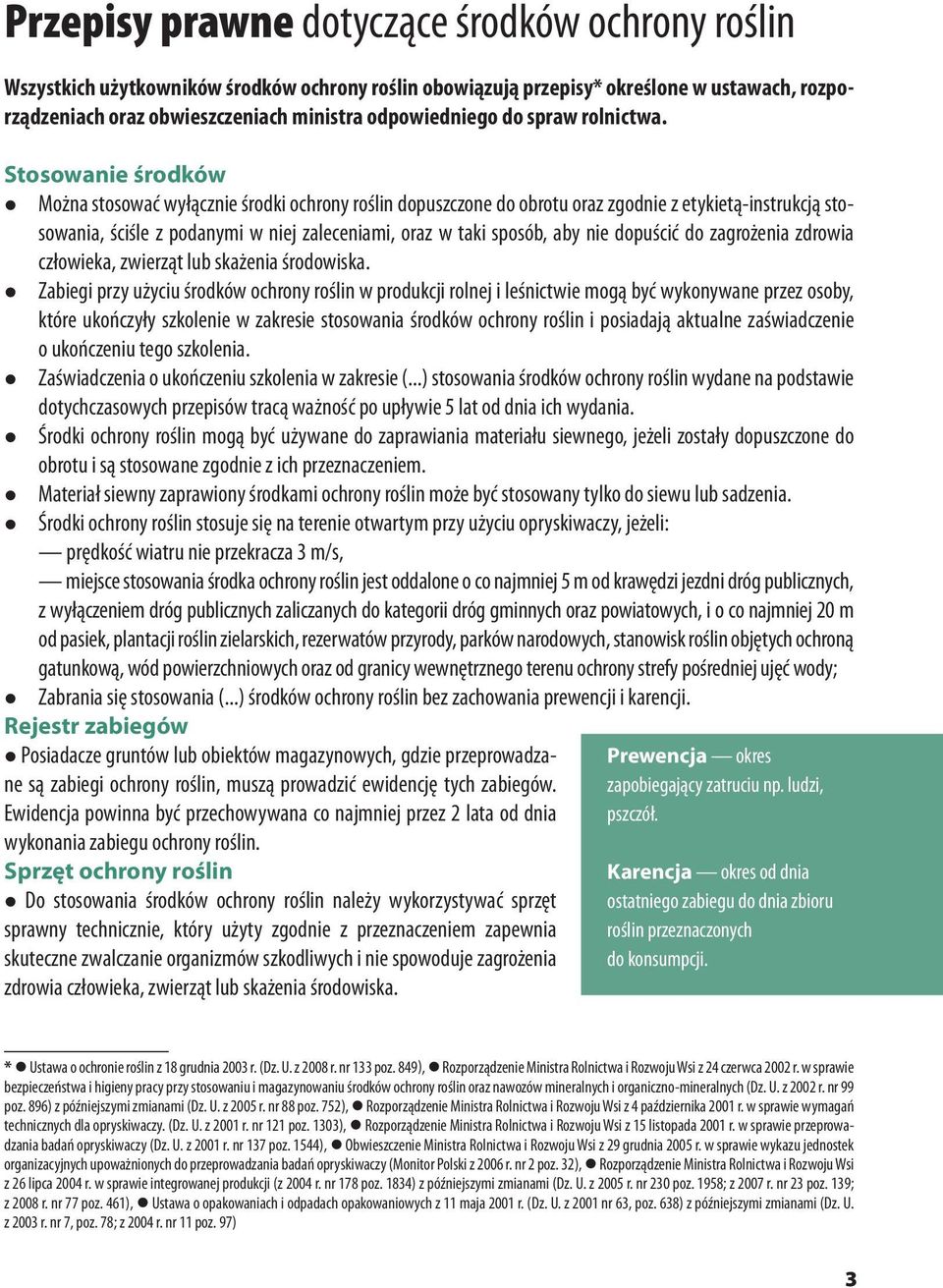 Stosowanie środków Można stosować wyłącznie środki ochrony roślin dopuszczone do obrotu oraz zgodnie z etykietą-instrukcją stosowania, ściśle z podanymi w niej zaleceniami, oraz w taki sposób, aby