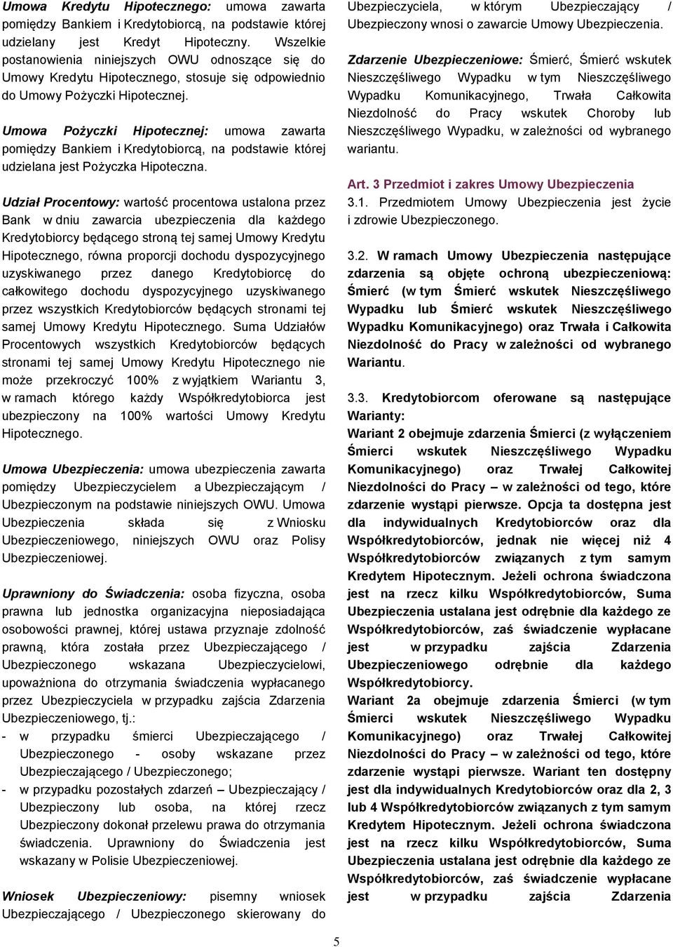 Umowa Pożyczki Hipotecznej: umowa zawarta pomiędzy Bankiem i Kredytobiorcą, na podstawie której udzielana jest Pożyczka Hipoteczna.