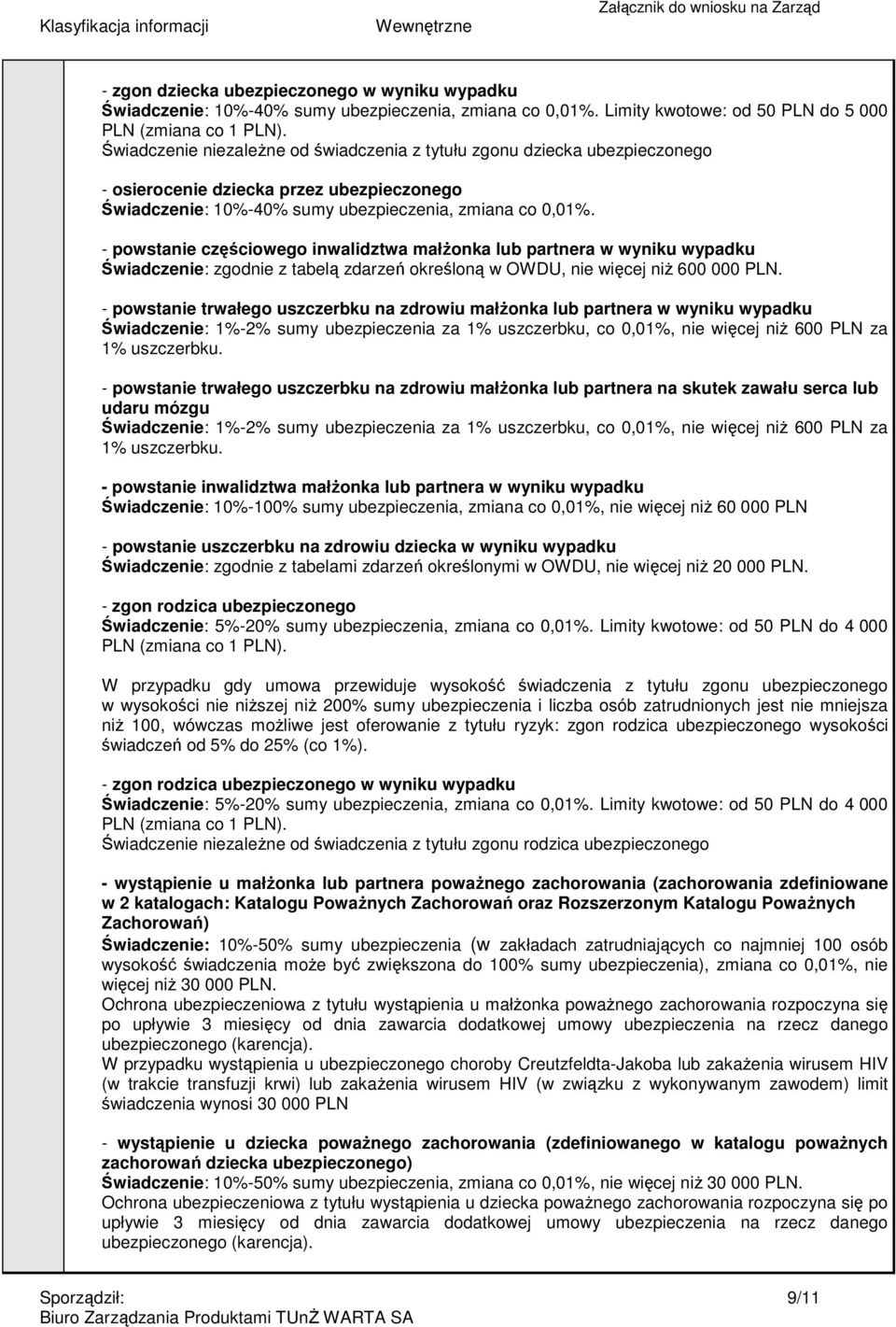 zmiana co 0,01%. - powstanie częściowego inwalidztwa małżonka lub partnera w wyniku wypadku Świadczenie: zgodnie z tabelą zdarzeń określoną w OWDU, nie więcej niż 600 000 PLN.