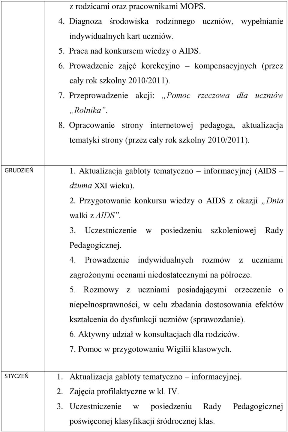 Opracowanie strony internetowej pedagoga, aktualizacja tematyki strony (przez cały rok szkolny 2010/2011). GRUDZIEO 1. Aktualizacja gabloty tematyczno informacyjnej (AIDS dżuma XXI wieku). 2. Przygotowanie konkursu wiedzy o AIDS z okazji Dnia walki z AIDS.