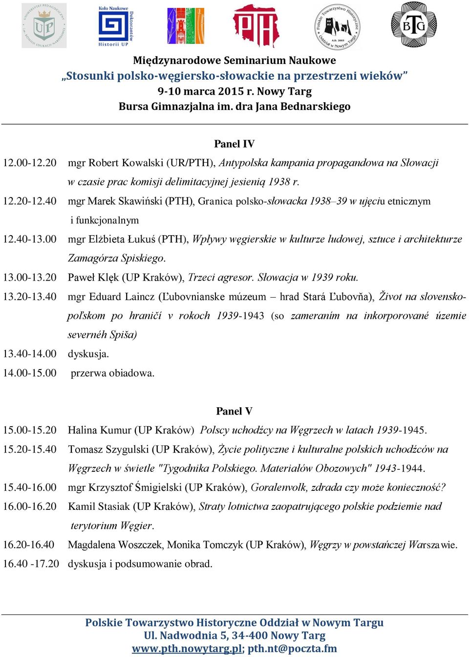 00 mgr Elżbieta Łukuś (PTH), Wpływy węgierskie w kulturze ludowej, sztuce i architekturze Zamagórza Spiskiego. 13.00-13.20 Paweł Klęk (UP Kraków), Trzeci agresor. Słowacja w 1939 roku. 13.20-13.