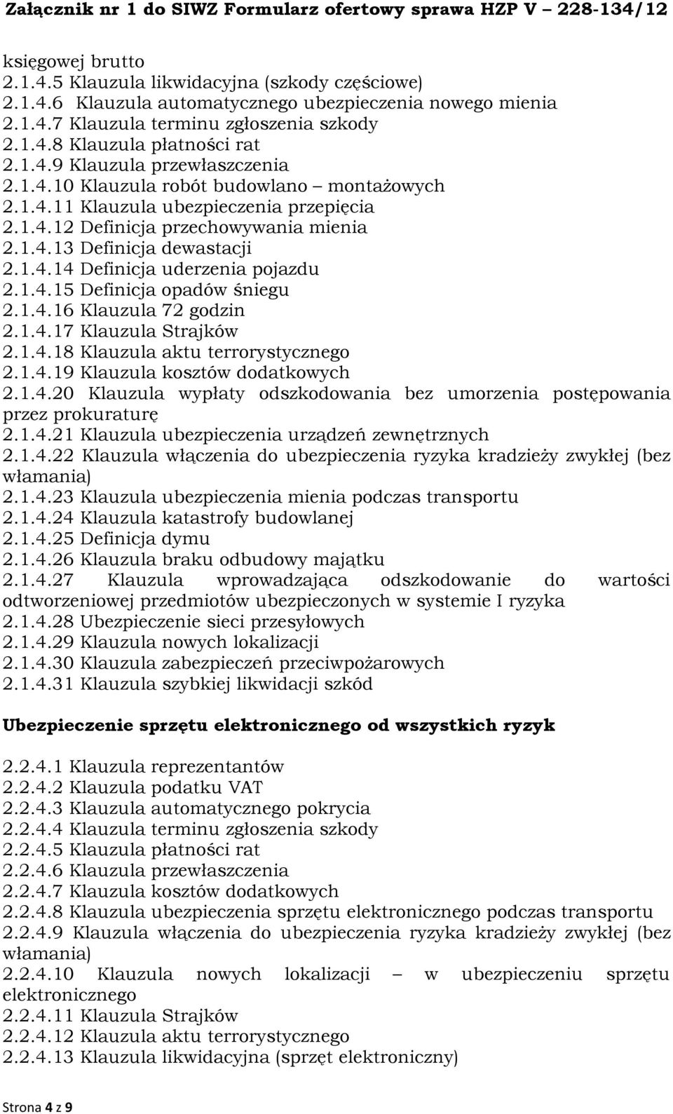 1.4.15 Definicja opadów śniegu 2.1.4.16 Klauzula 72 godzin 2.1.4.17 Klauzula Strajków 2.1.4.18 Klauzula aktu terrorystycznego 2.1.4.19 Klauzula kosztów dodatkowych 2.1.4.20 Klauzula wypłaty odszkodowania bez umorzenia postępowania przez prokuraturę 2.