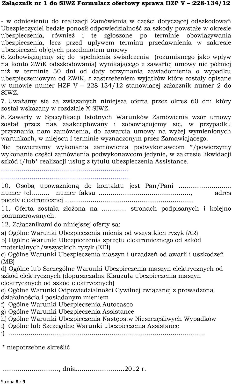 Zobowiązujemy się do spełnienia świadczenia (rozumianego jako wpływ na konto ZWiK odszkodowania) wynikającego z zawartej umowy nie później niż w terminie 30 dni od daty otrzymania zawiadomienia o