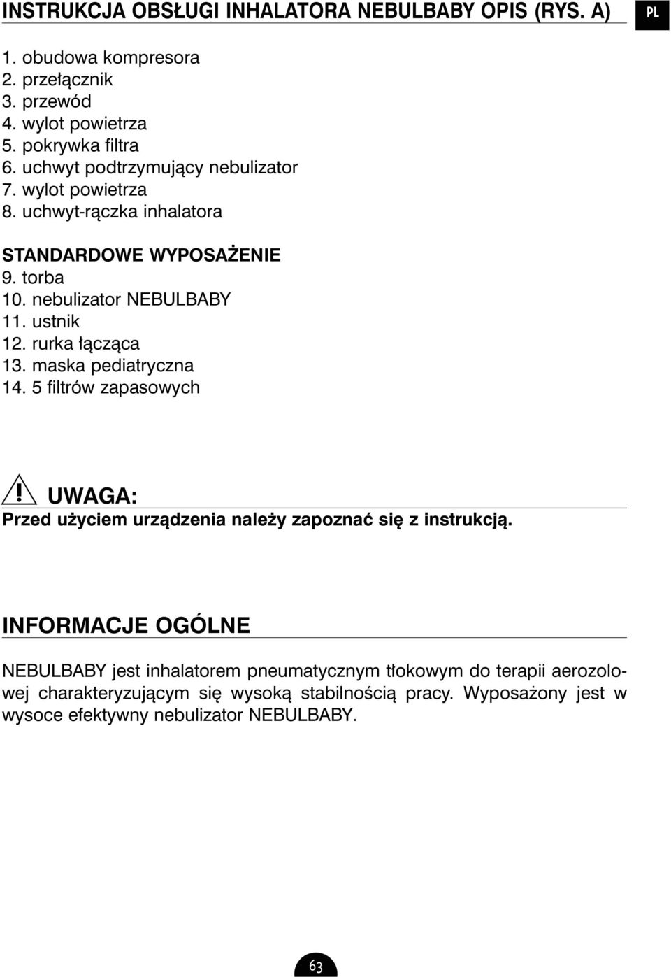 rurka àczàca 13. maska pediatryczna 14. 5 filtrów zapasowych UWAGA: Przed u yciem urzàdzenia nale y zapoznaç si z instrukcjà.