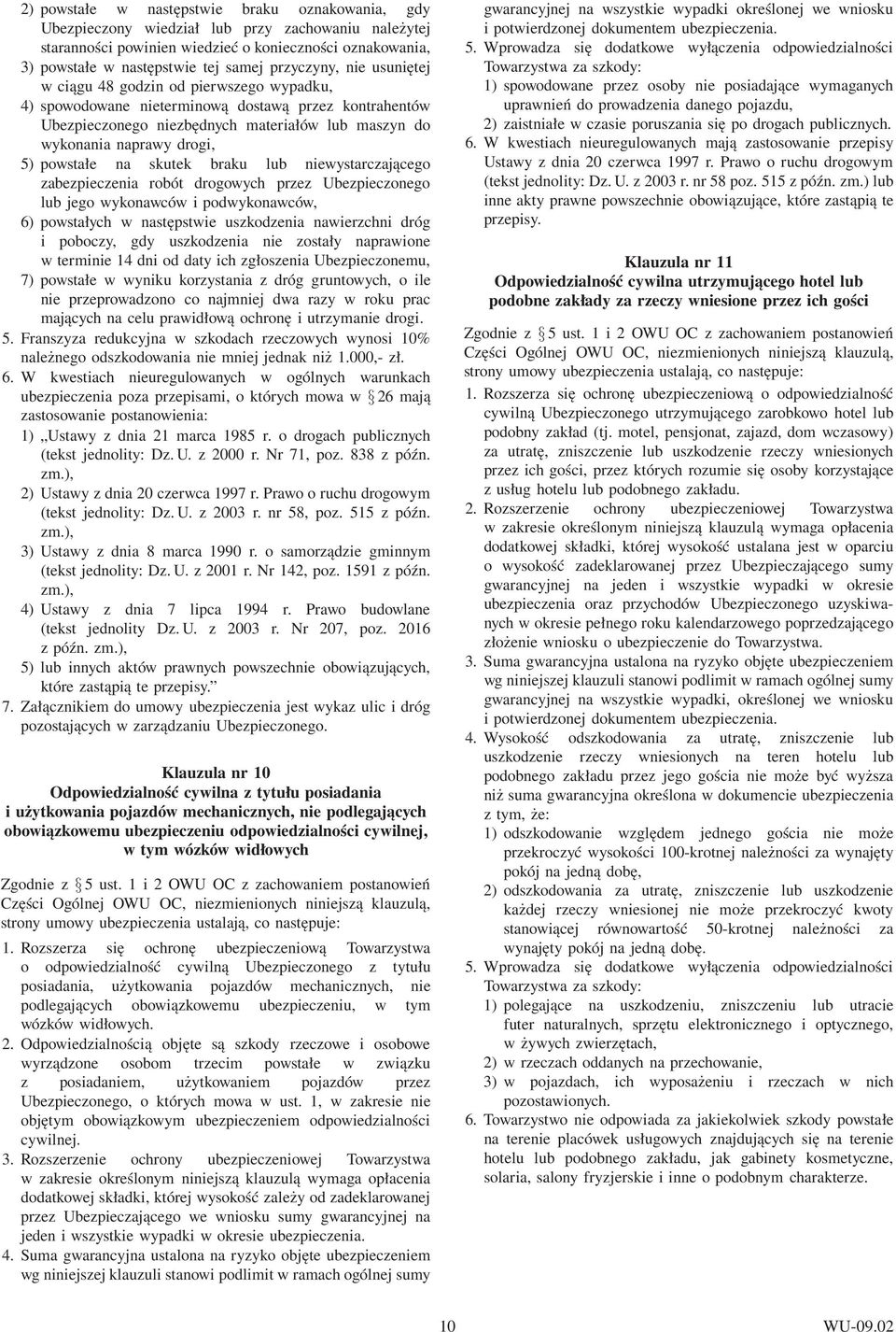 5) powstałe na skutek braku lub niewystarczającego zabezpieczenia robót drogowych przez Ubezpieczonego lub jego wykonawców i podwykonawców, 6) powstałych w następstwie uszkodzenia nawierzchni dróg i