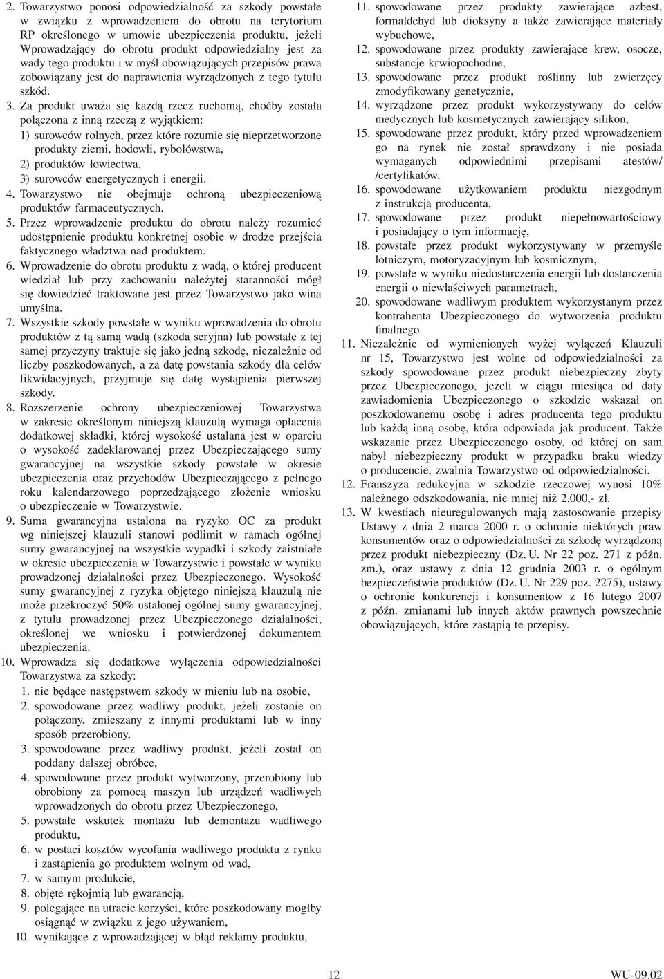 Za produkt uważa się każdą rzecz ruchomą, choćby została połączona z inną rzeczą z wyjątkiem: 1) surowców rolnych, przez które rozumie się nieprzetworzone produkty ziemi, hodowli, rybołówstwa, 2)