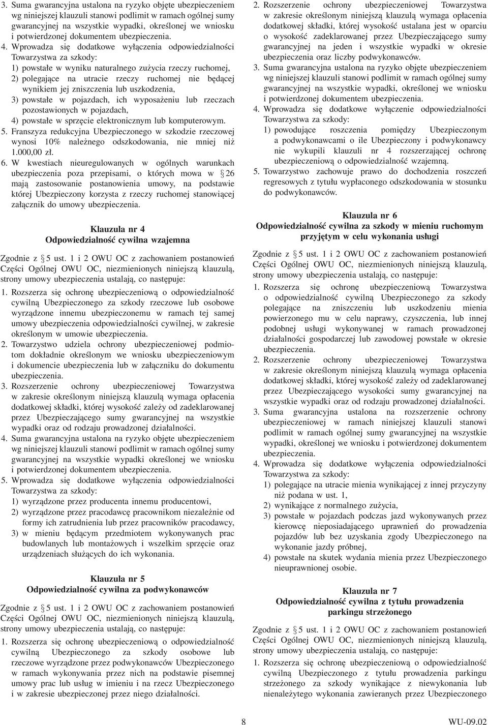 Franszyza redukcyjna Ubezpieczonego w szkodzie rzeczowej wynosi 10% należnego odszkodowania, nie mniej niż 1.000,00 zł. 6.