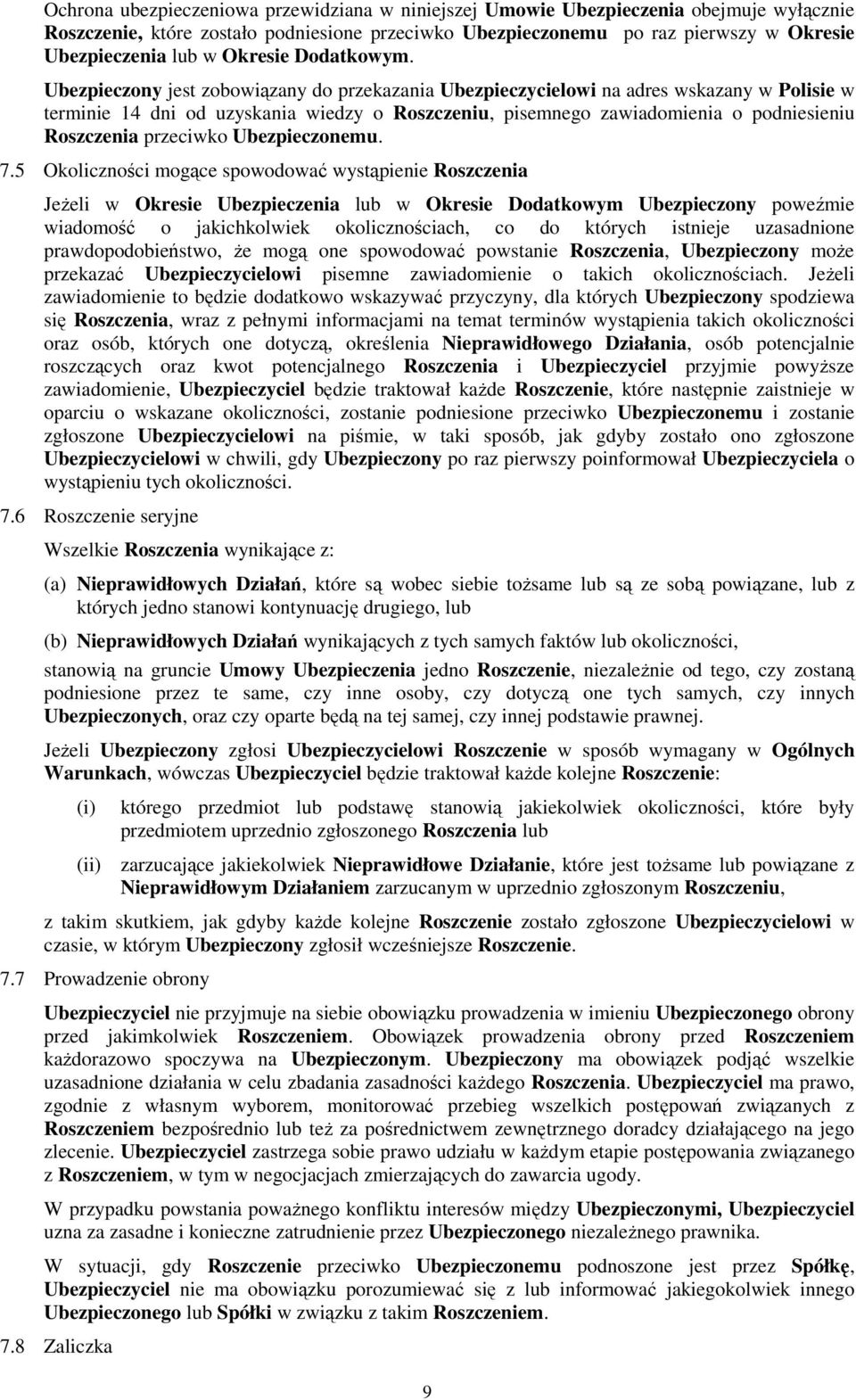 Ubezpieczony jest zobowiązany do przekazania Ubezpieczycielowi na adres wskazany w Polisie w terminie 14 dni od uzyskania wiedzy o Roszczeniu, pisemnego zawiadomienia o podniesieniu Roszczenia