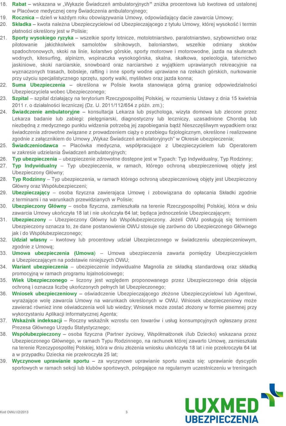 Składka kwota należna Ubezpieczycielowi od Ubezpieczającego z tytułu Umowy, której wysokość i termin płatności określony jest w Polisie; 21.