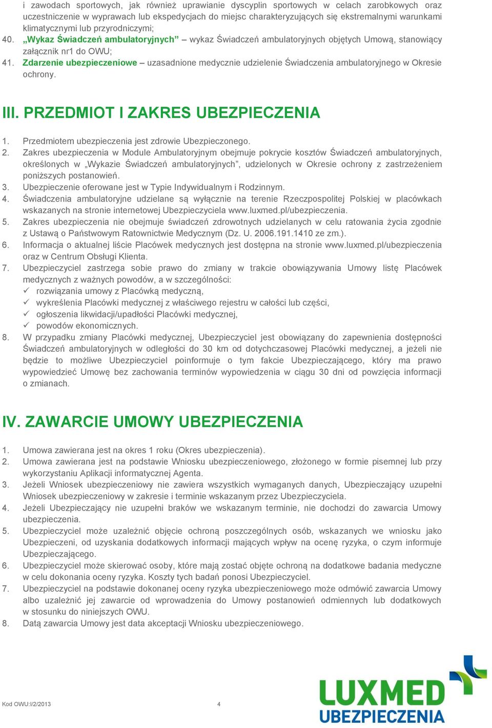 Zdarzenie ubezpieczeniowe uzasadnione medycznie udzielenie Świadczenia ambulatoryjnego w Okresie ochrony. III. PRZEDMIOT I ZAKRES UBEZPIECZENIA 1.