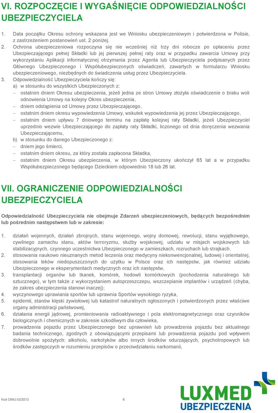 Ochrona ubezpieczeniowa rozpoczyna się nie wcześniej niż trzy dni robocze po opłaceniu przez Ubezpieczającego pełnej Składki lub jej pierwszej pełnej raty oraz w przypadku zawarcia Umowy przy