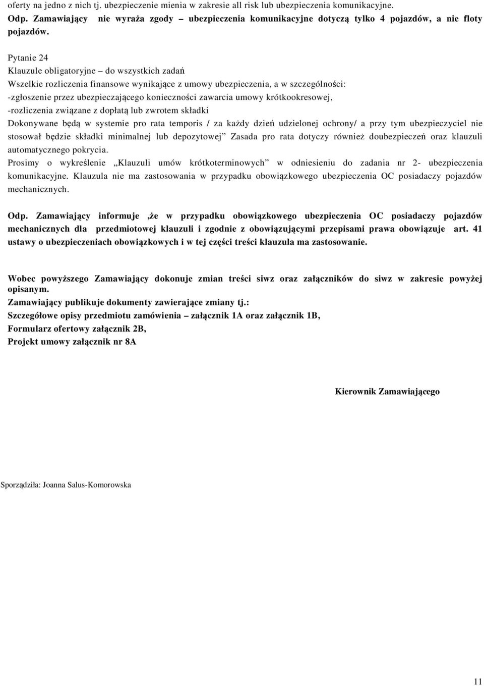 Pytanie 24 Klauzule obligatoryjne do wszystkich zadań Wszelkie rozliczenia finansowe wynikające z umowy ubezpieczenia, a w szczególności: -zgłoszenie przez ubezpieczającego konieczności zawarcia