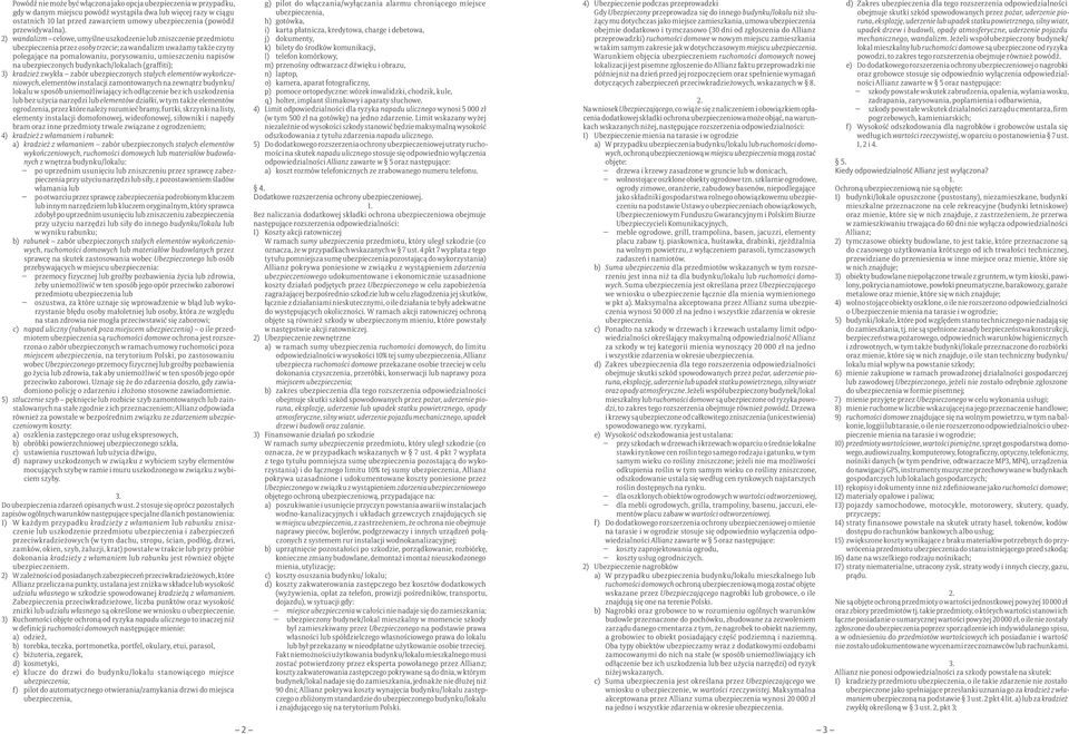 2) wandalizm celowe, umyślne uszkodzenie lub zniszczenie przedmiotu ubezpieczenia przez osoby trzecie; za wandalizm uważamy także czyny polegające na pomalowaniu, porysowaniu, umieszczeniu napisów na