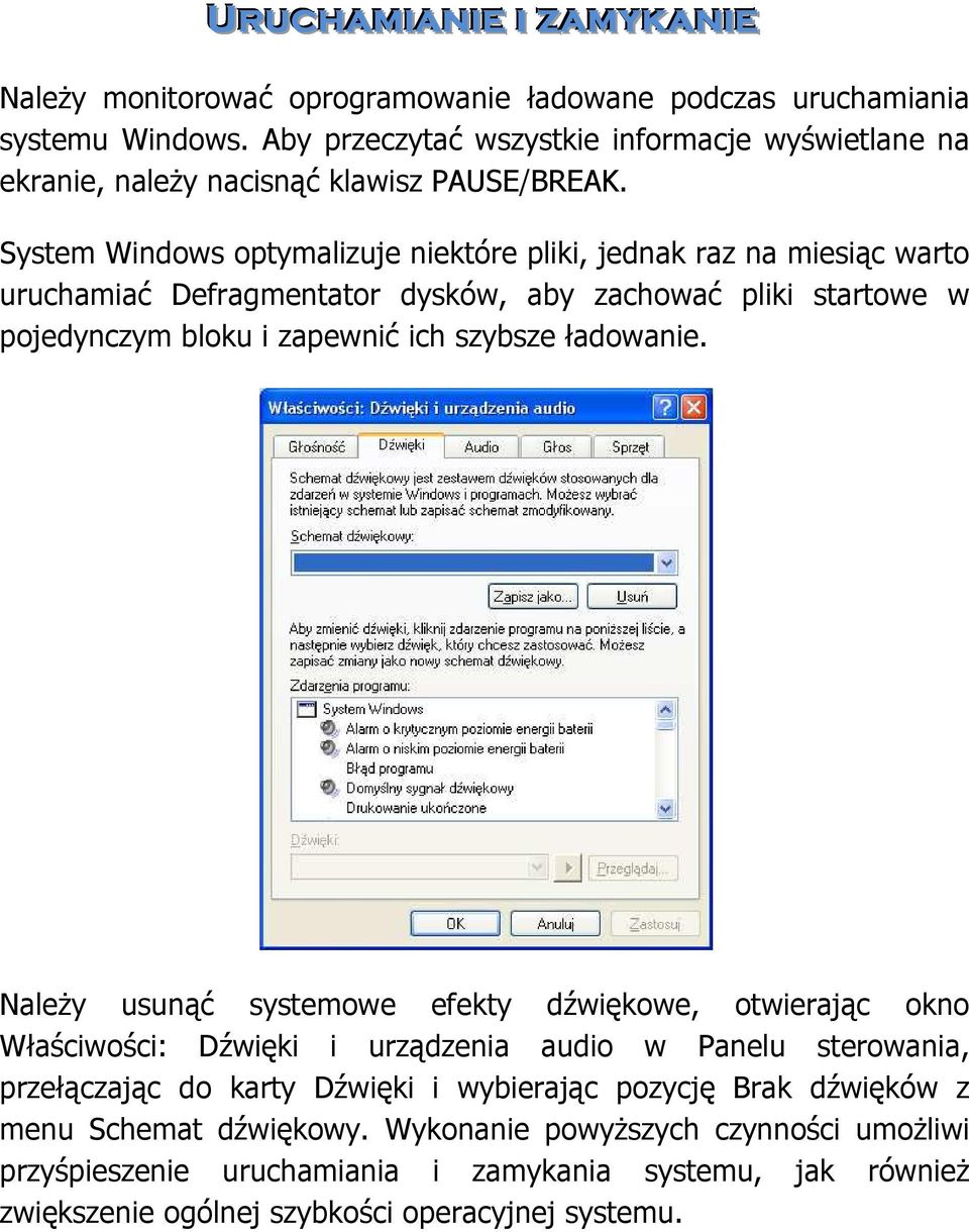 System Windows optymalizuje niektóre pliki, jednak raz na miesiąc warto uruchamiać Defragmentator dysków, aby zachować pliki startowe w pojedynczym bloku i zapewnić ich szybsze ładowanie.