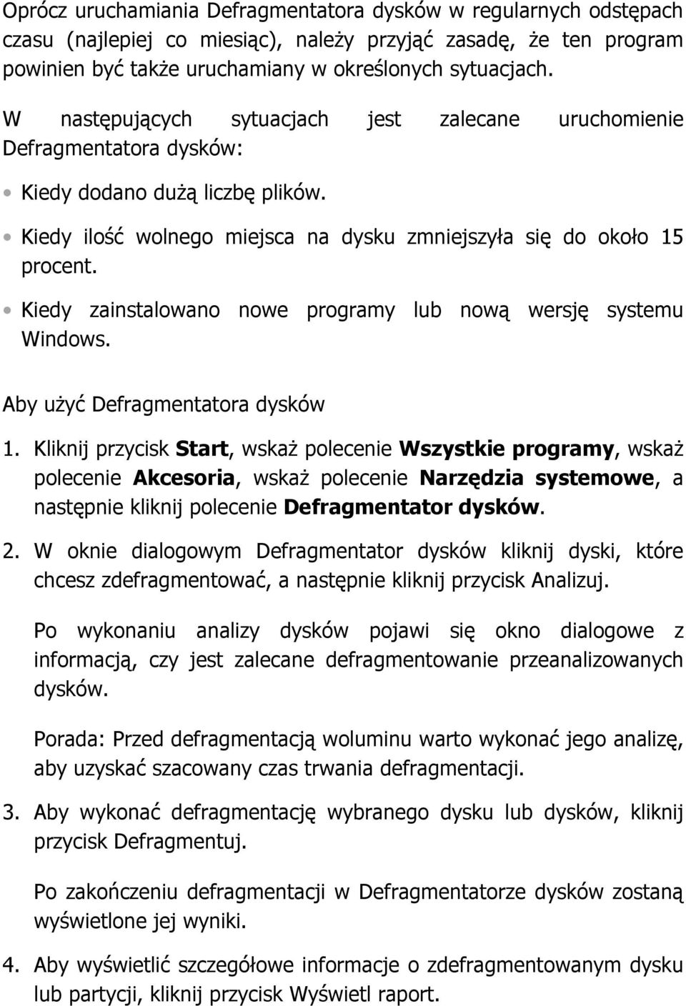 Kiedy zainstalowano nowe programy lub nową wersję systemu Windows. Aby użyć Defragmentatora dysków 1.