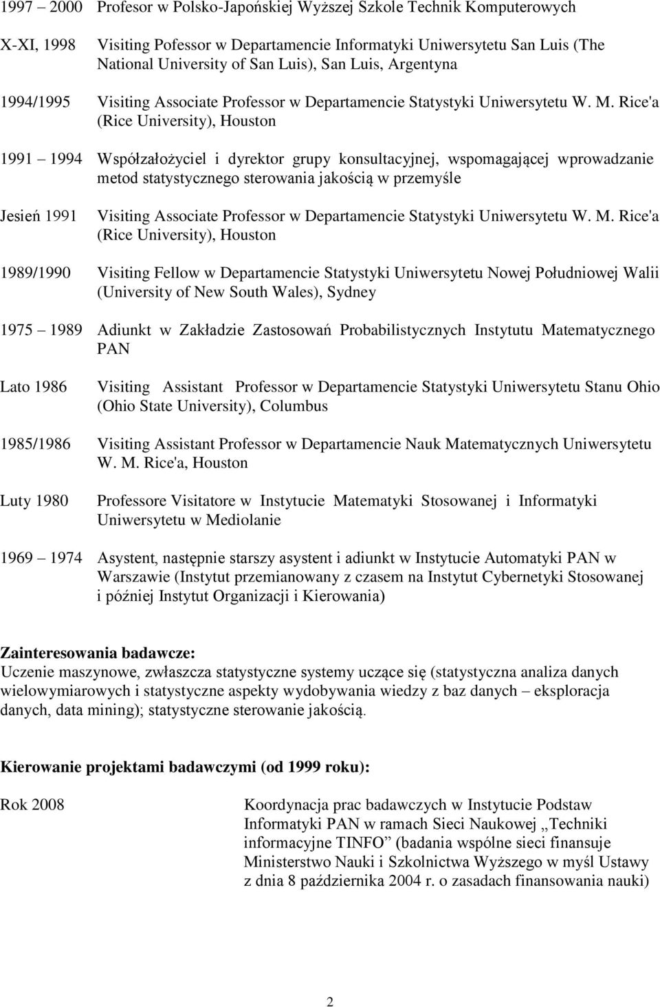 Rice'a (Rice University), Houston 1991 1994 Współzałożyciel i dyrektor grupy konsultacyjnej, wspomagającej wprowadzanie metod statystycznego sterowania jakością w przemyśle Jesień 1991 Visiting