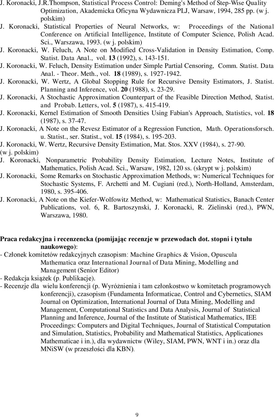 polskim) J. Koronacki, W. Feluch, A Note on Modified Cross-Validation in Density Estimation, Comp. Statist. Data Anal., vol. 13 (1992), s. 143-151. J. Koronacki, W. Feluch, Density Estimation under Simple Partial Censoring, Comm.