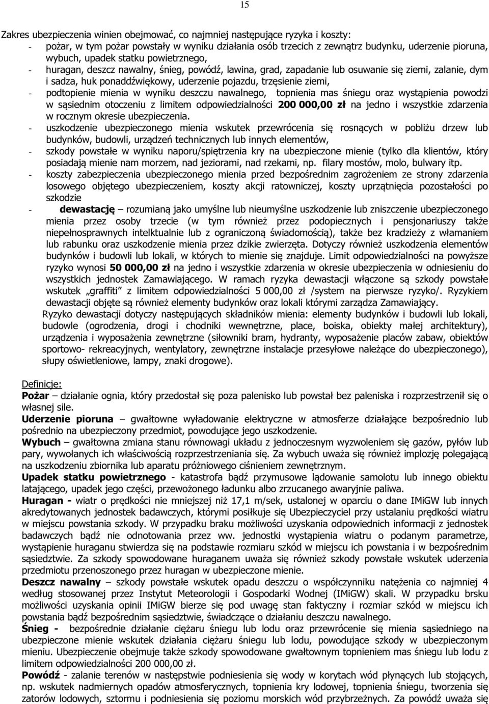 podtopienie mienia w wyniku deszczu nawalnego, topnienia mas śniegu oraz wystąpienia powodzi w sąsiednim otoczeniu z limitem odpowiedzialności 200 000,00 zł na jedno i wszystkie zdarzenia w rocznym