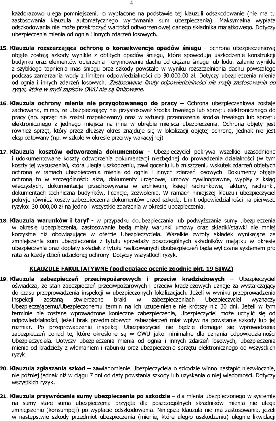 Klauzula rozszerzająca ochronę o konsekwencje opadów śniegu - ochroną ubezpieczeniową objęte zostają szkody wynikłe z obfitych opadów śniegu, które spowodują uszkodzenie konstrukcji budynku oraz